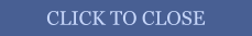 CLICK TO CLOSE
